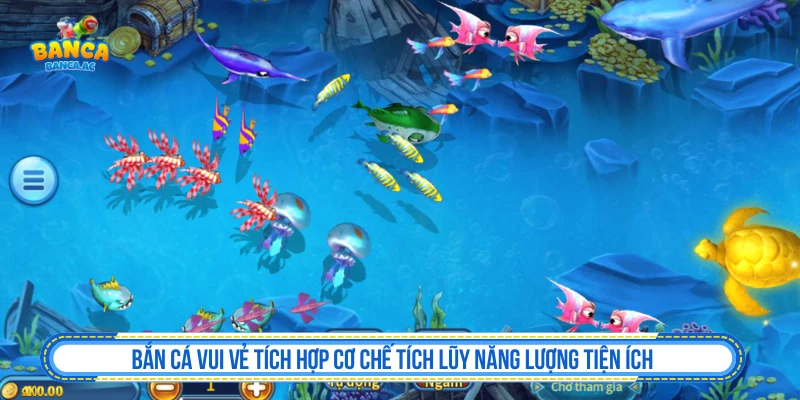 Bắn cá Vui Vẻ tích hợp cơ chế tích lũy năng lượng tiện ích