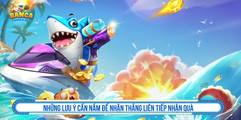 Cần đọc kỹ các lưu ý chương trình thắng liên tiếp nhận quà