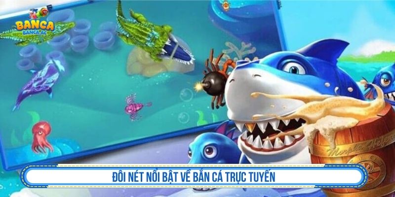 Đôi nét nổi bật về bắn cá trực tuyến